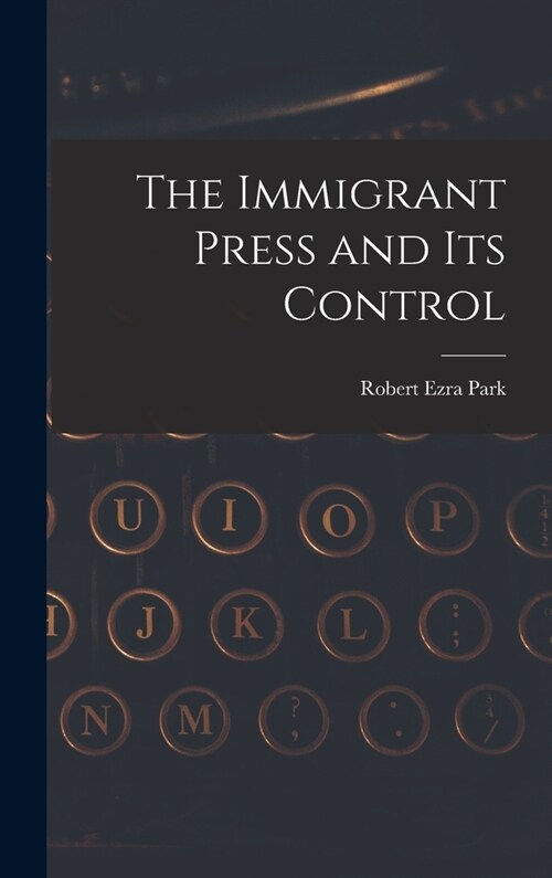 The Immigrant Press and its Control (Hardcover)