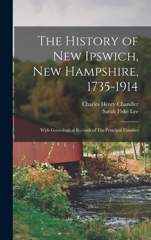 The History of New Ipswich, New Hampshire, 1735-1914: With Geneological Records of Thr Principal Families (Hardcover)