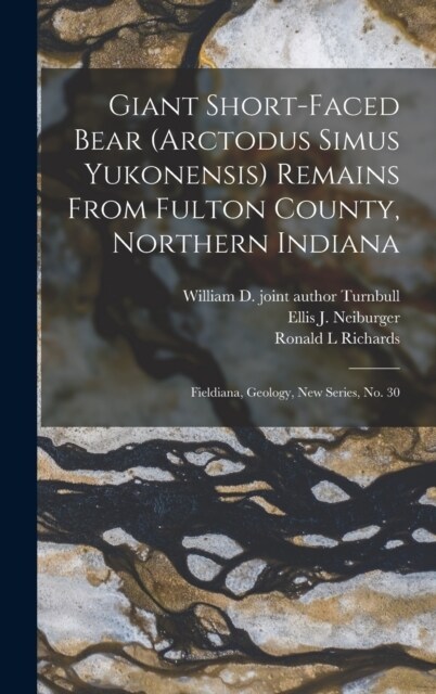 Giant Short-faced Bear (Arctodus Simus Yukonensis) Remains From Fulton County, Northern Indiana: Fieldiana, Geology, new series, no. 30 (Hardcover)