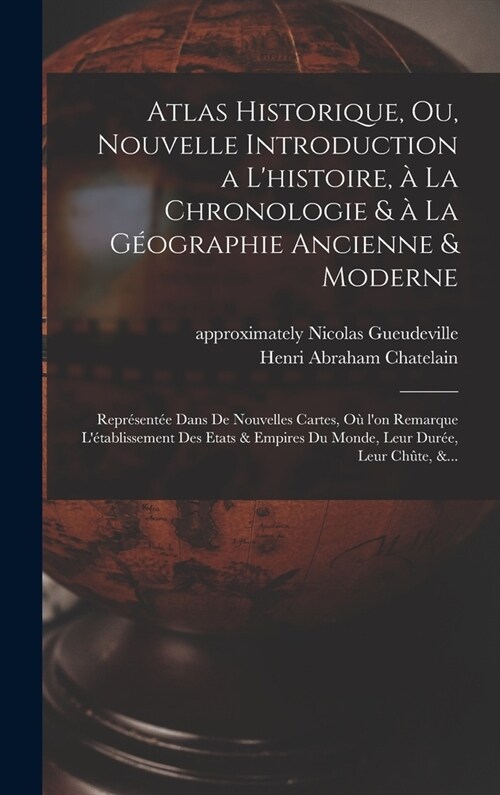 Atlas historique, ou, Nouvelle introduction a lhistoire, à la chronologie & à la géographie ancienne & moderne: Représente (Hardcover)