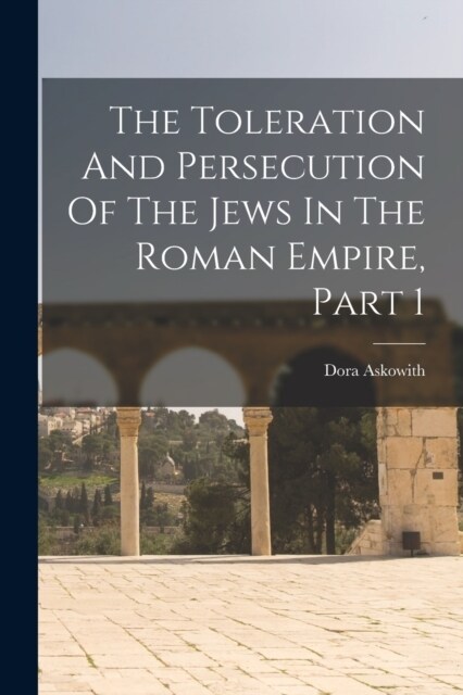 The Toleration And Persecution Of The Jews In The Roman Empire, Part 1 (Paperback)