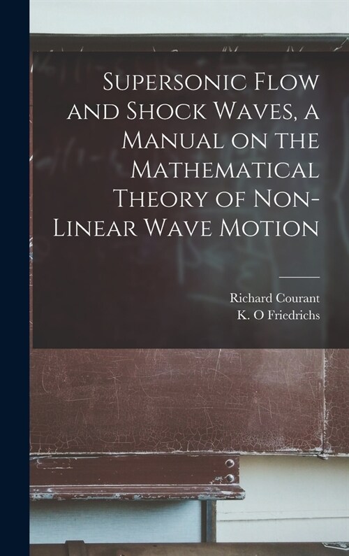 Supersonic Flow and Shock Waves, a Manual on the Mathematical Theory of Non-linear Wave Motion (Hardcover)