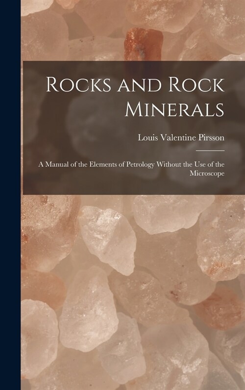 Rocks and Rock Minerals: A Manual of the Elements of Petrology Without the Use of the Microscope (Hardcover)