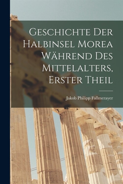 Geschichte der halbinsel Morea w?rend des Mittelalters, Erster Theil (Paperback)