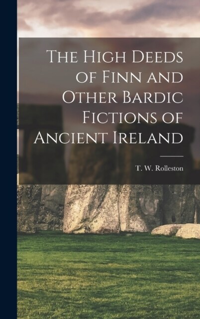 The High Deeds of Finn and Other Bardic Fictions of Ancient Ireland (Hardcover)