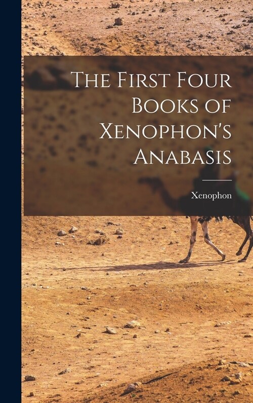 The First Four Books of Xenophons Anabasis (Hardcover)