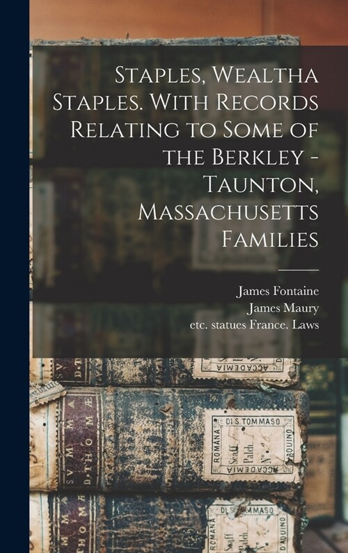 Staples, Wealtha Staples. With Records Relating to Some of the Berkley - Taunton, Massachusetts Families (Hardcover)