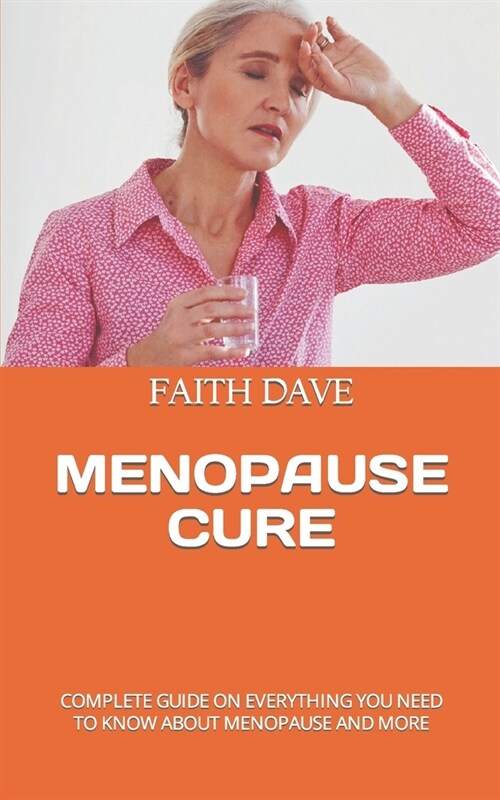 Menopause Cure: Complete Guide on Everything You Need to Know about Menopause and More (Paperback)