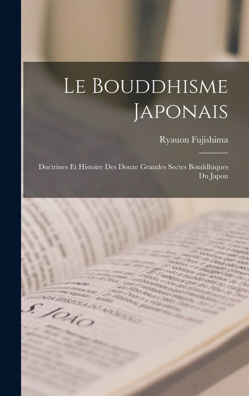 Le Bouddhisme Japonais: Doctrines et Histoire des Douze Grandes Sectes Bouddhiques du Japon (Hardcover)