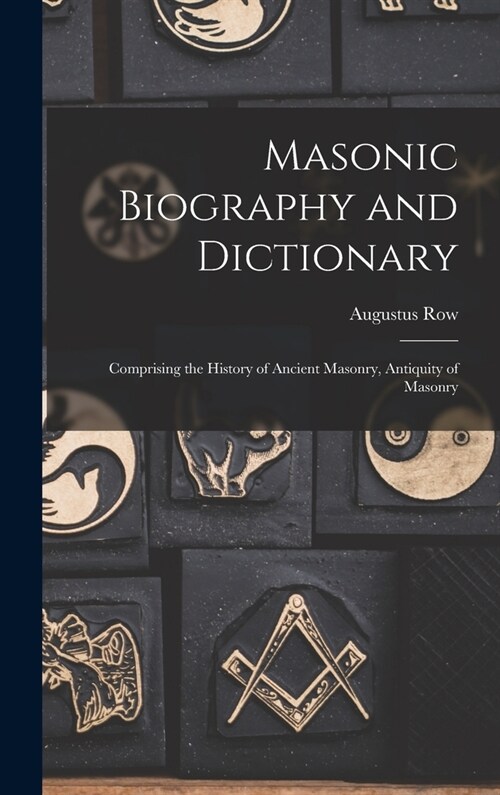 Masonic Biography and Dictionary: Comprising the History of Ancient Masonry, Antiquity of Masonry (Hardcover)