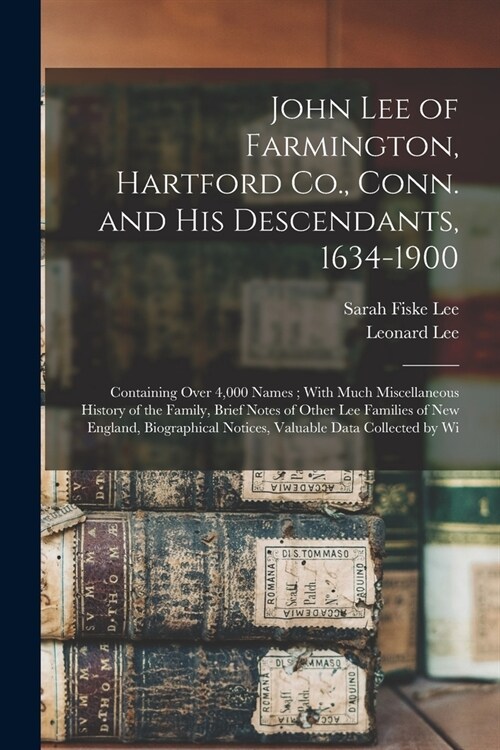 John Lee of Farmington, Hartford Co., Conn. and his Descendants, 1634-1900: Containing Over 4,000 Names; With Much Miscellaneous History of the Family (Paperback)
