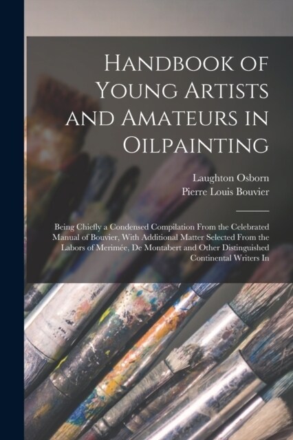 Handbook of Young Artists and Amateurs in Oilpainting: Being Chiefly a Condensed Compilation From the Celebrated Manual of Bouvier, With Additional Ma (Paperback)