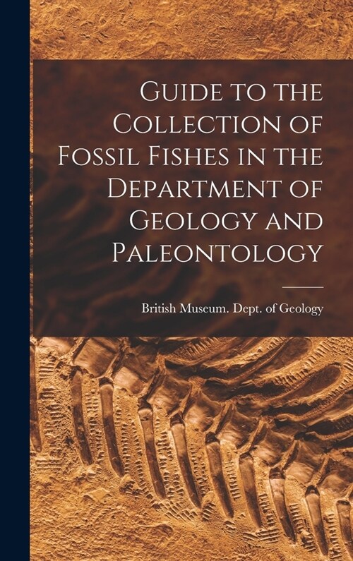Guide to the Collection of Fossil Fishes in the Department of Geology and Paleontology (Hardcover)