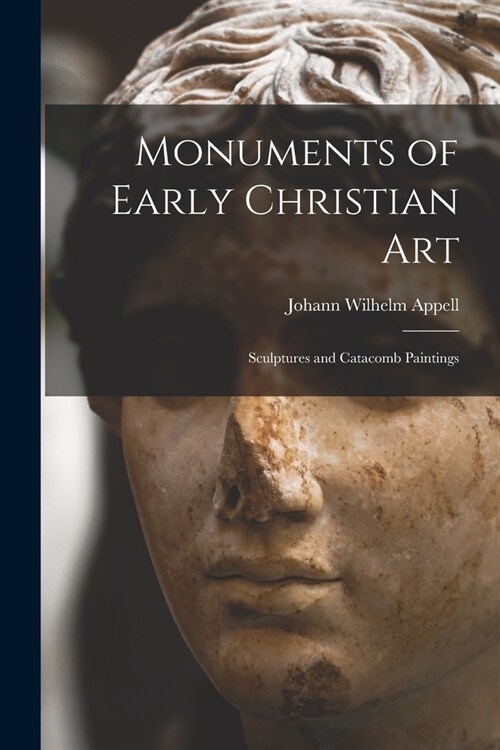 Monuments of Early Christian Art: Sculptures and Catacomb Paintings (Paperback)