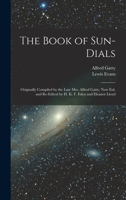The Book of Sun-Dials: Originally Compiled by the Late Mrs. Alfred Gatty; Now Enl. and Re-Edited by H. K. F. Eden and Eleanor Lloyd (Hardcover)