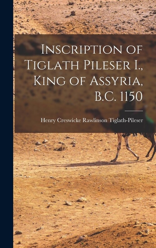 Inscription of Tiglath Pileser I., King of Assyria, B.C. 1150 (Hardcover)