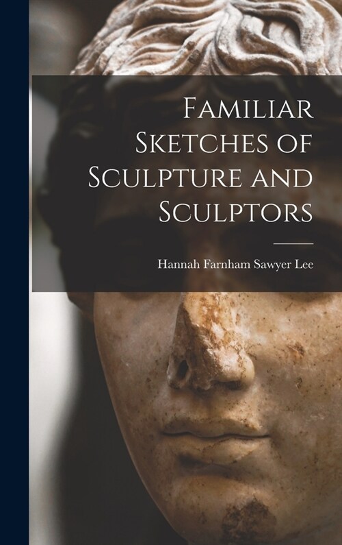 Familiar Sketches of Sculpture and Sculptors (Hardcover)