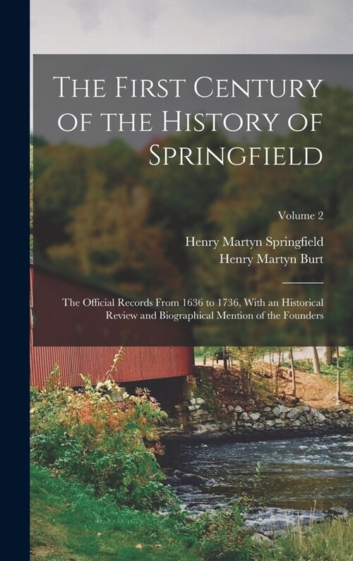 The First Century of the History of Springfield: The Official Records From 1636 to 1736, With an Historical Review and Biographical Mention of the Fou (Hardcover)