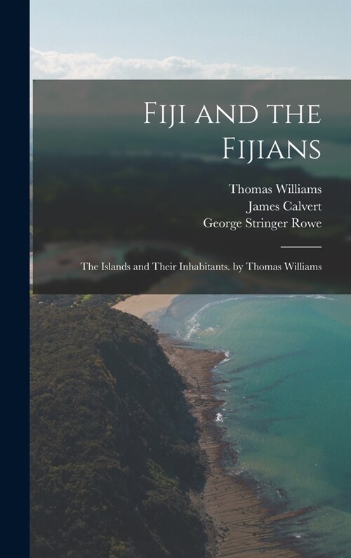 Fiji and the Fijians: The Islands and Their Inhabitants. by Thomas Williams (Hardcover)