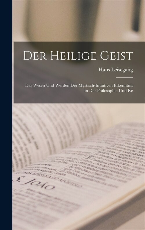 Der Heilige Geist: Das Wesen und Werden der Mystisch-intuitiven Erkenntnis in der Philosophie und Re (Hardcover)