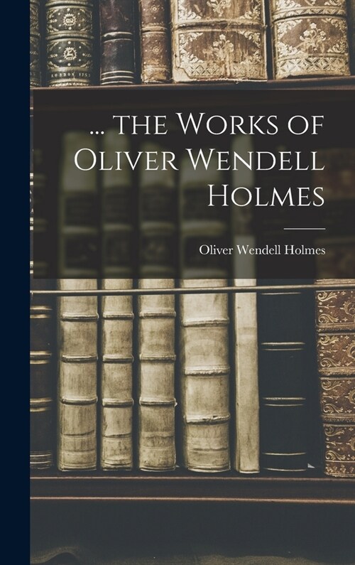 ... the Works of Oliver Wendell Holmes (Hardcover)