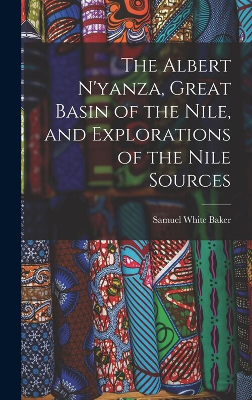 The Albert Nyanza, Great Basin of the Nile, and Explorations of the Nile Sources (Hardcover)
