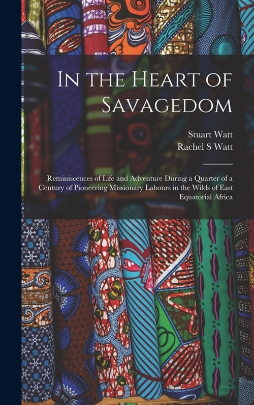 In the Heart of Savagedom; Reminiscences of Life and Adventure During a Quarter of a Century of Pioneering Missionary Labours in the Wilds of East Equ (Hardcover)