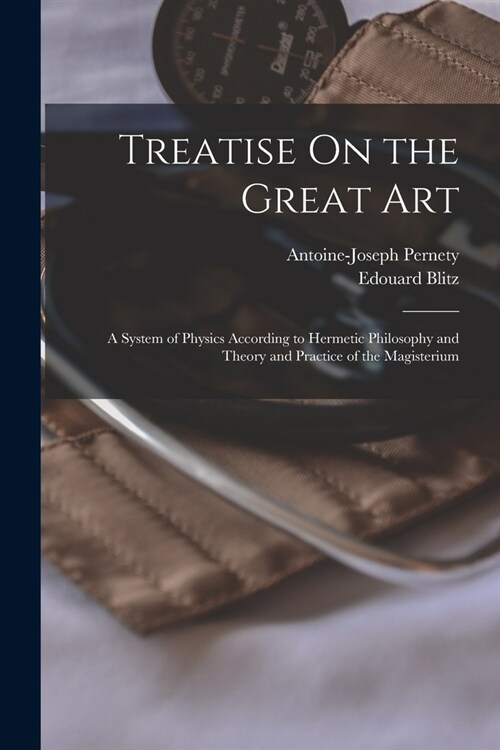 Treatise On the Great Art: A System of Physics According to Hermetic Philosophy and Theory and Practice of the Magisterium (Paperback)