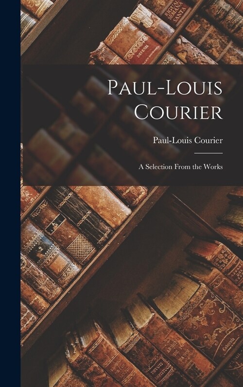 Paul-Louis Courier: A Selection From the Works (Hardcover)