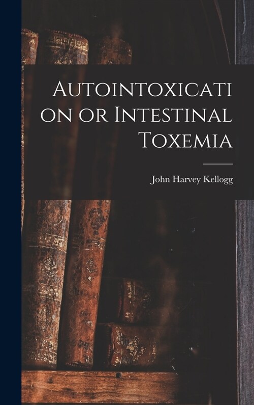 Autointoxication or Intestinal Toxemia (Hardcover)