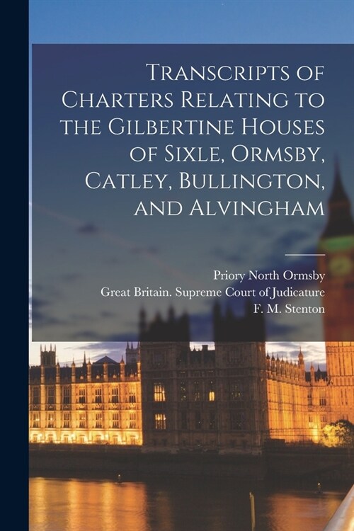 Transcripts of Charters Relating to the Gilbertine Houses of Sixle, Ormsby, Catley, Bullington, and Alvingham (Paperback)