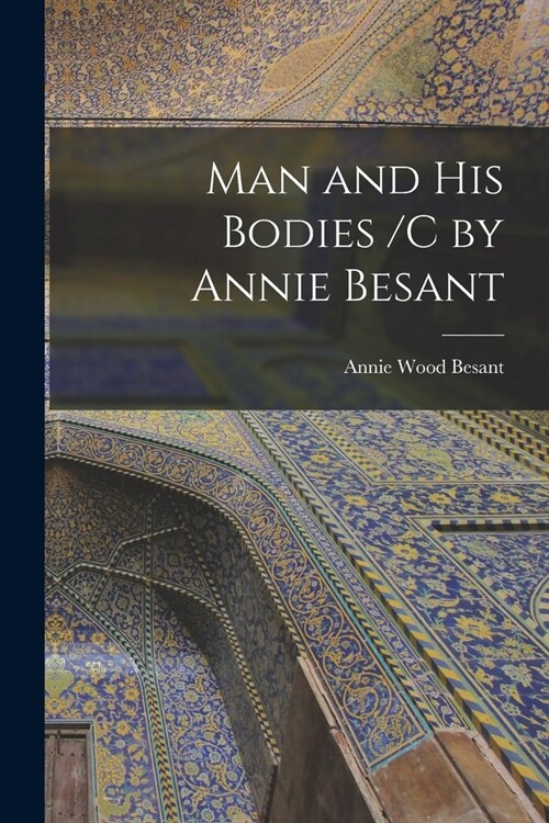 Man and His Bodies /C by Annie Besant (Paperback)