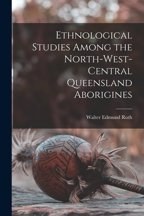 Ethnological Studies Among the North-West-Central Queensland Aborigines (Paperback)