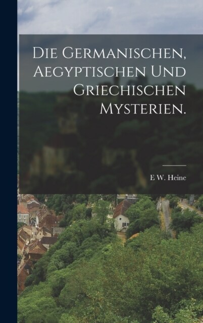 Die Germanischen, Aegyptischen und Griechischen Mysterien. (Hardcover)