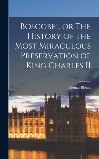 Boscobel or The History of the Most Miraculous Preservation of King Charles II (Hardcover)