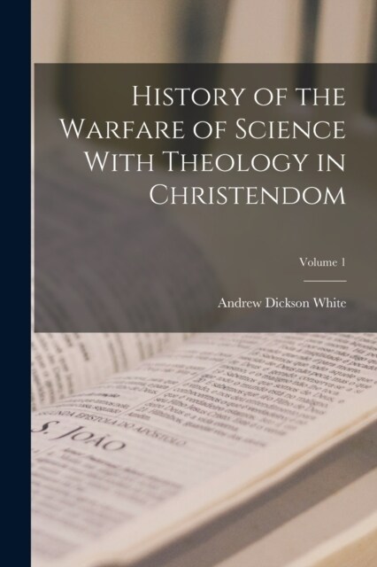 History of the Warfare of Science With Theology in Christendom; Volume 1 (Paperback)