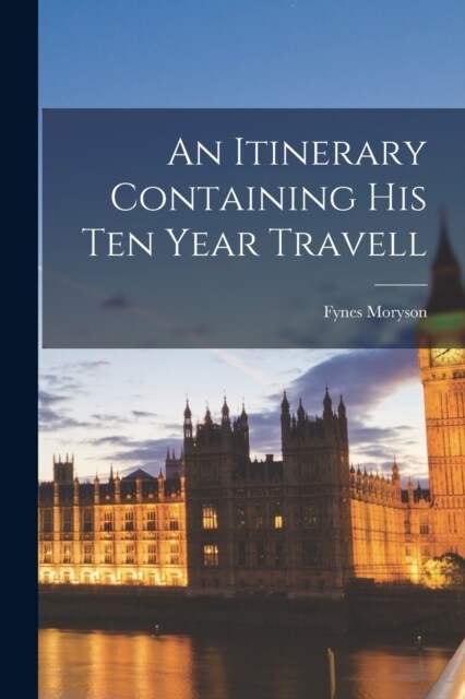 An Itinerary Containing His Ten Year Travell (Paperback)