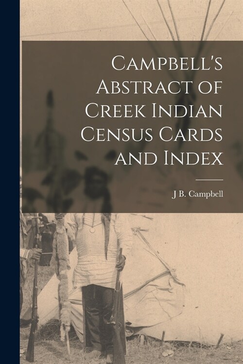 Campbells Abstract of Creek Indian Census Cards and Index (Paperback)