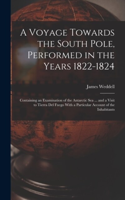 A Voyage Towards the South Pole, Performed in the Years 1822-1824: Containing an Examination of the Antarctic Sea ... and a Visit to Tierra Del Fuego (Hardcover)
