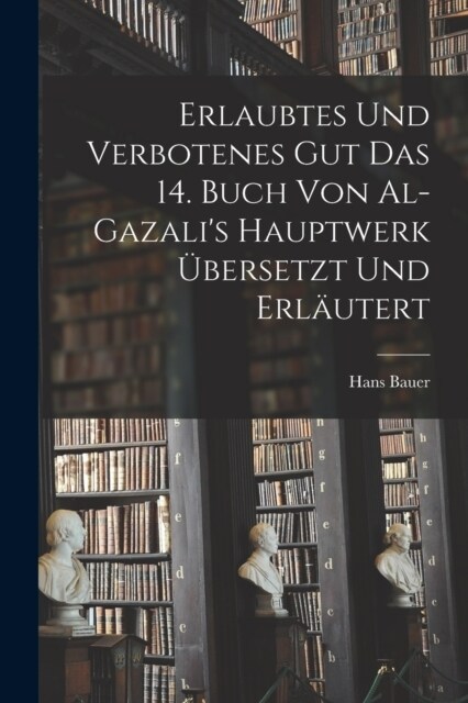 Erlaubtes und Verbotenes Gut das 14. Buch von Al-Gazalis Hauptwerk ?ersetzt und Erl?tert (Paperback)