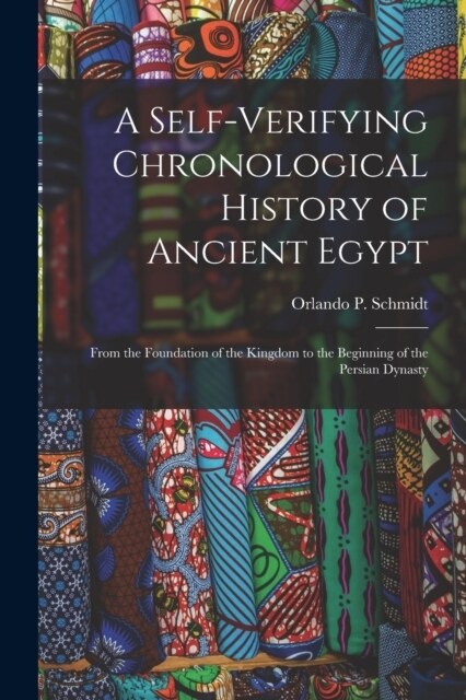 A Self-Verifying Chronological History of Ancient Egypt: From the Foundation of the Kingdom to the Beginning of the Persian Dynasty (Paperback)