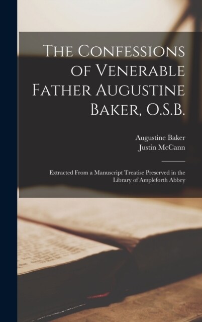 The Confessions of Venerable Father Augustine Baker, O.S.B.: Extracted From a Manuscript Treatise Preserved in the Library of Ampleforth Abbey (Hardcover)