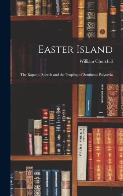 Easter Island; The Rapanui Speech and the Peopling of Southeast Polynesia (Hardcover)