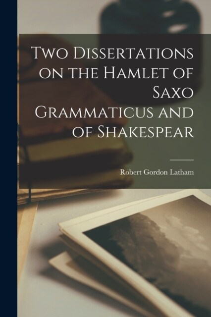 Two Dissertations on the Hamlet of Saxo Grammaticus and of Shakespear (Paperback)