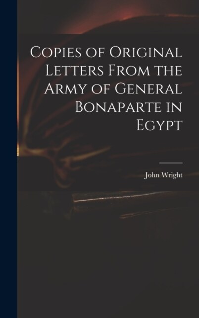 Copies of Original Letters From the Army of General Bonaparte in Egypt (Hardcover)