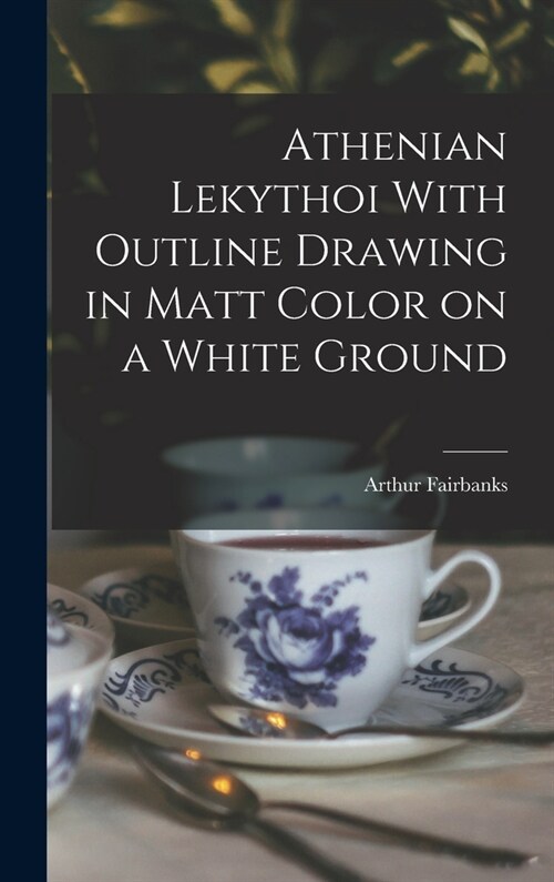 Athenian Lekythoi With Outline Drawing in Matt Color on a White Ground (Hardcover)