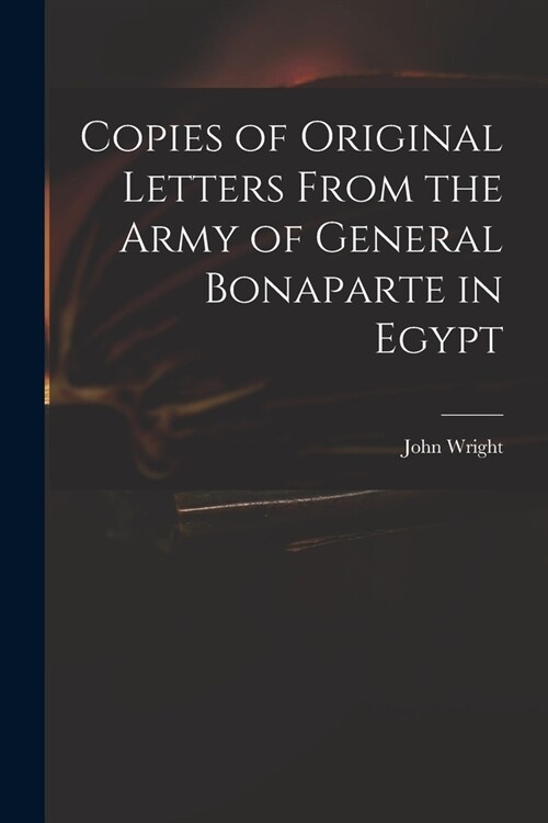 Copies of Original Letters From the Army of General Bonaparte in Egypt (Paperback)