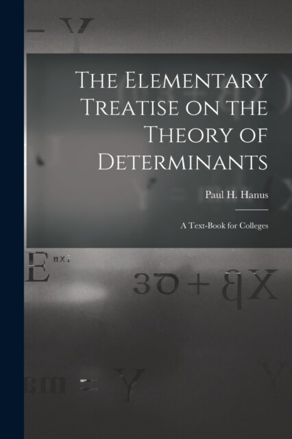 The Elementary Treatise on the Theory of Determinants: A Text-Book for Colleges (Paperback)