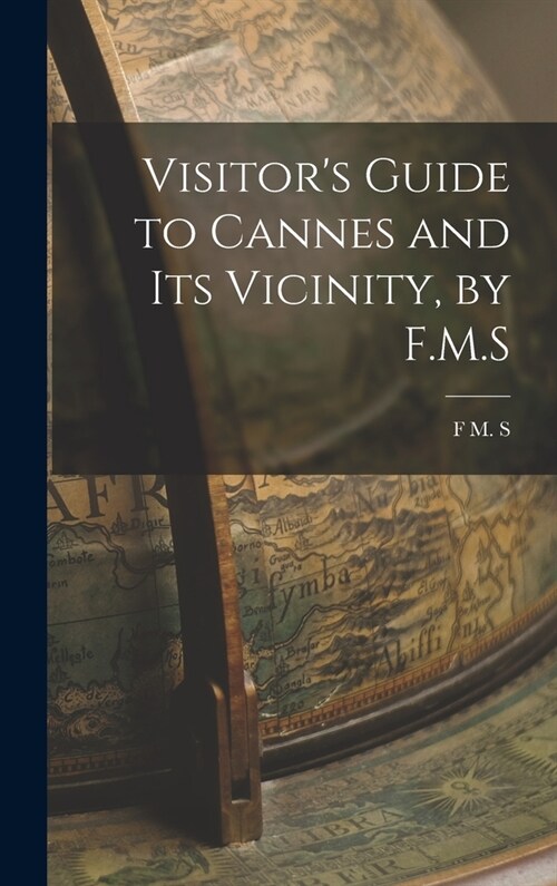 Visitors Guide to Cannes and its Vicinity, by F.M.S (Hardcover)