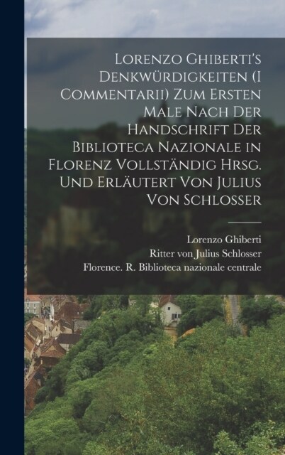 Lorenzo Ghibertis Denkw?digkeiten (I commentarii) zum ersten male nach der handschrift der Biblioteca nazionale in Florenz vollst?dig hrsg. und erl (Hardcover)